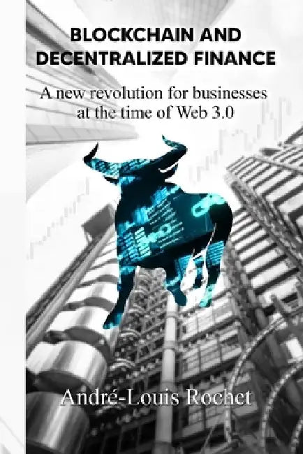 Blockchain & Decentralized Finance: A New Revolution for Businesses at the Time of Web 3.0 by André-Louis Rochet