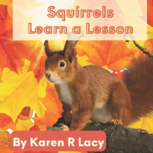 Squirrels Learn a Lesson by Karen R. Lacy