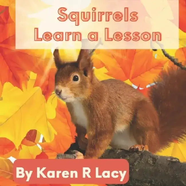 Squirrels Learn a Lesson by Karen R. Lacy