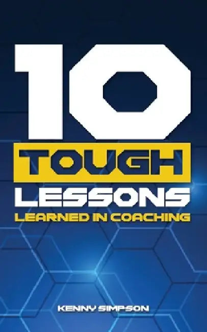 10 Tough Lessons Learned In Coaching by Kenny Simpson
