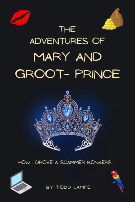 The Adventures of Mary and Groot-Prince: How I drove a scammer bonkers by Todd Lampe