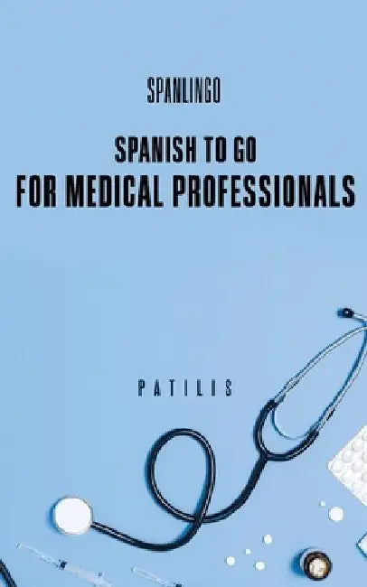 SPANISH TO GO For Medical Professionals by Tina Pavlatos