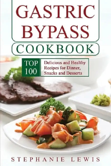 Gastric Bypass Cookbook: Top 100 Delicious and Healthy Recipes for Dinner, Snacks and Desserts by Stephanie Lewis