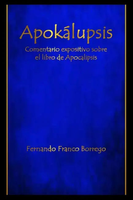 Apokálupsis: Comentario expositivo sobre el libro de Apocalipsis by Fernando Franco Borrego