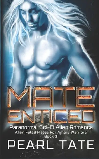 Mate Enticed - Paranormal Sci-Fi Alien Romance: Alien Fated Mates For Ajnara Warriors Book 3 by Pearl Tate