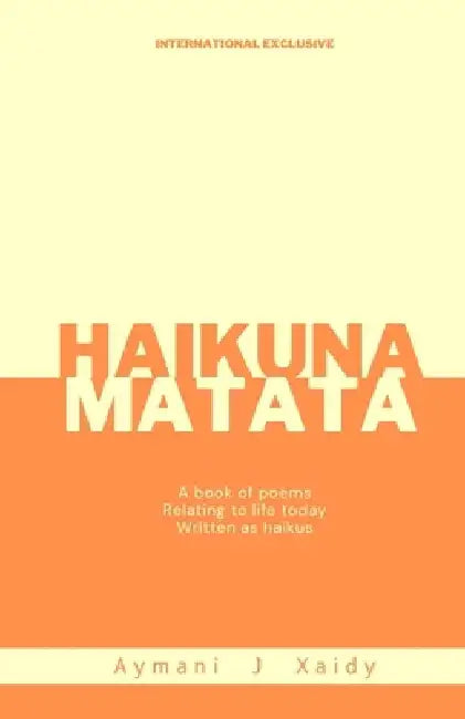 Haikuna Matata: A book of poems Relating to life today Written as haikus by Aymani J. Xaidy