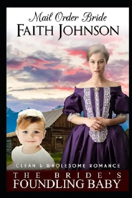Mail Order Bride: The Bride's Foundling Baby by Faith Johnson