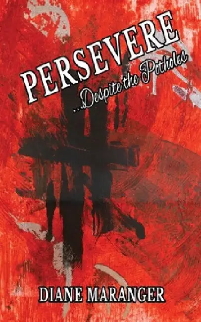 Persevere...Despite the Potholes by Diane Maranger