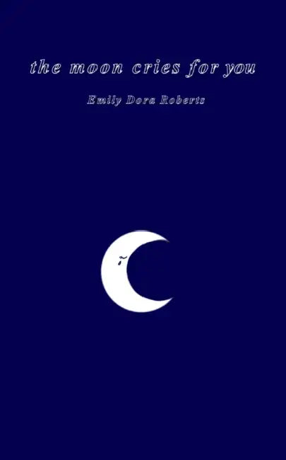The moon cries for you by Emily Dora Roberts