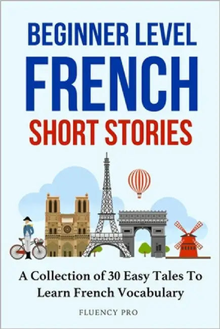 Beginner Level French Short Stories: A Collection of 30 Easy Tales to Learn French Vocabulary by Pro, Fluency