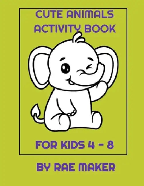 Cute Animals Activity Book for Kids 4 - 8 by Rae Maker