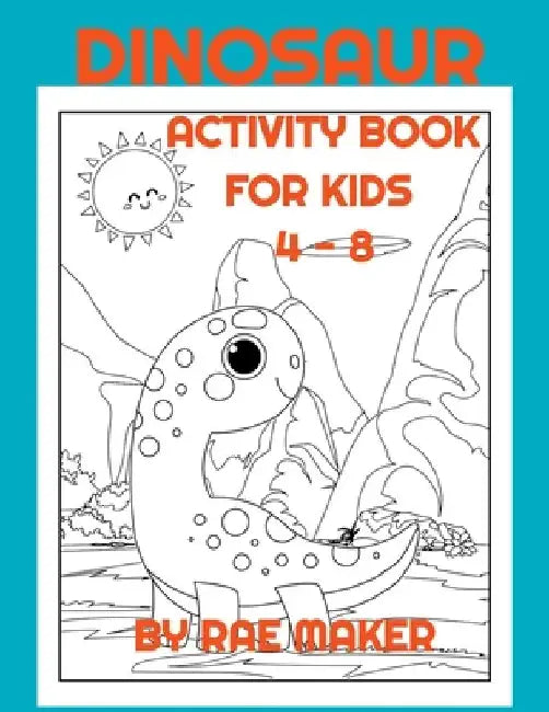 Dinosaur Activity Book for Kids 4 - 8 by Rae Maker
