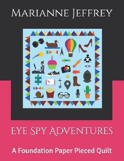 Eye Spy Adventures: A Foundation Paper Pieced Quilt by Marianne G. Jeffrey
