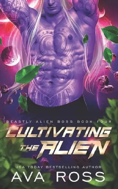 Cultivating the Alien: A fated mate alien romance by Ava Ross
