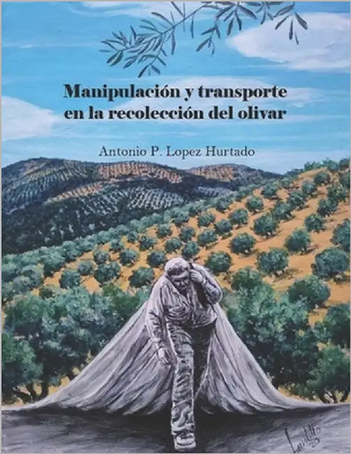 Manipulación y transporte en la recolección del olivar by Hurtado, Antonio P. López
