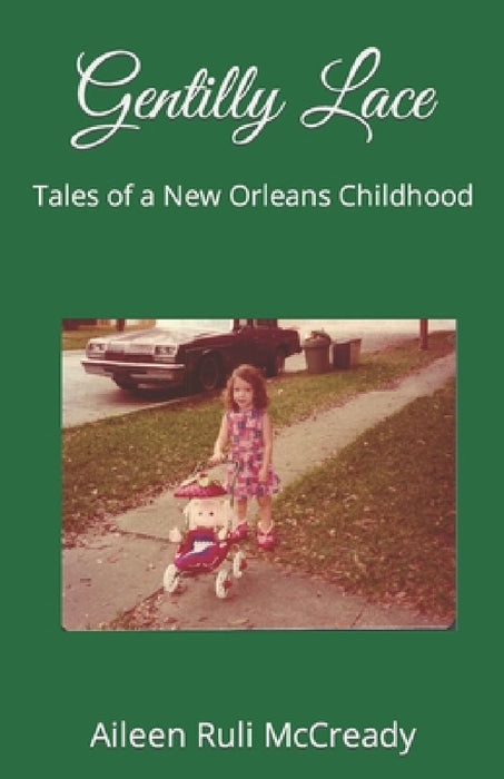 Gentilly Lace: Tales of a New Orleans Childhood by Aileen Ruli McCready