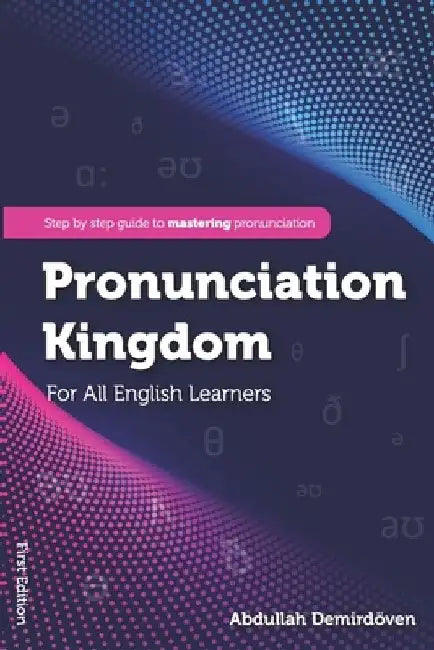 Pronunciation Kingdom: A Step-by-step Guide to Mastering Pronunciation by Abdullah Demirdoven