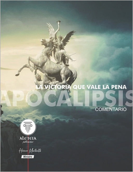 La Victoria Que Vale La Pena: Comentario sobre Apocalipsis by Aleteia Publicaciones, Heiner L. Montealto Arroliga