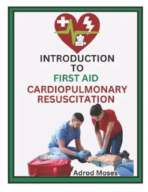 Introduction to First Aid and Cardiopulmonary Resuscitation by Moses Adrod