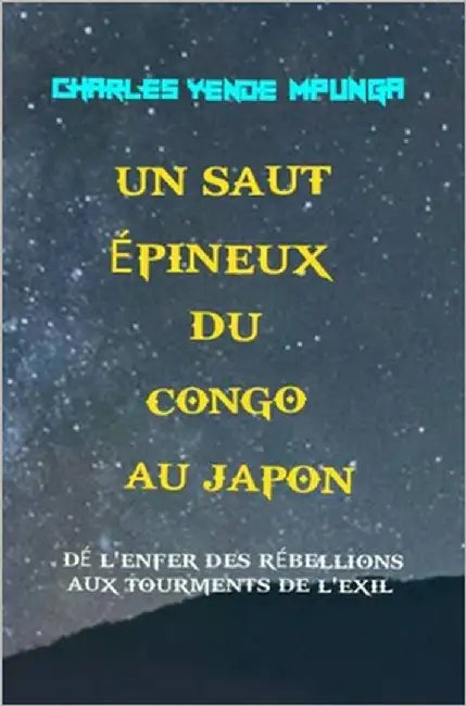Un saut épineux du Congo au Japon: De l'enfer des rébellions aux tourments de l'exil by Yende Mpunga, Charles