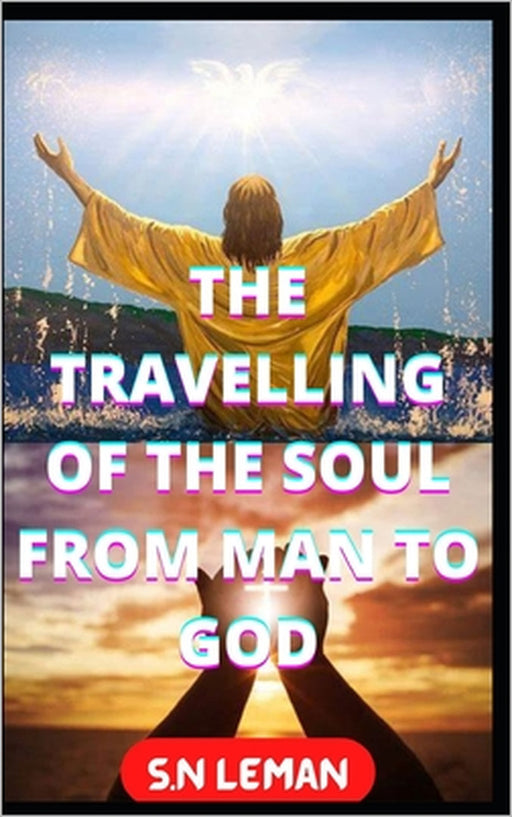 The Travelling of the Soul from Man to God by S. N. Leman