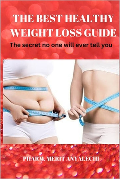 The Best Healthy Weight Loss Guide: The secret guide no one will ever tell you by Pharm Merit Anyalechi
