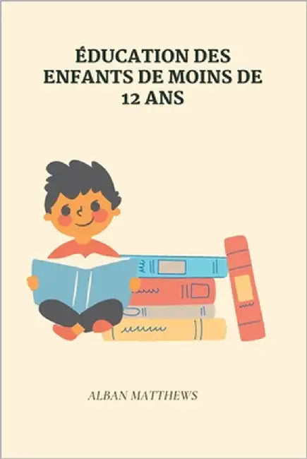Éducation Des Enfants de Moins de 12 ANS by Matthews, Alban