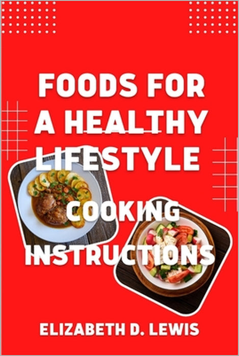 Foods for a Healthy Lifestyle: Cooking instructions by Elizabeth D. Lewis