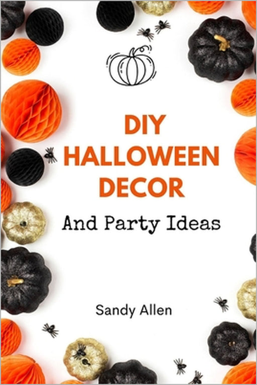 DIY Halloween Decor: And Party Ideas by Sandy Allen