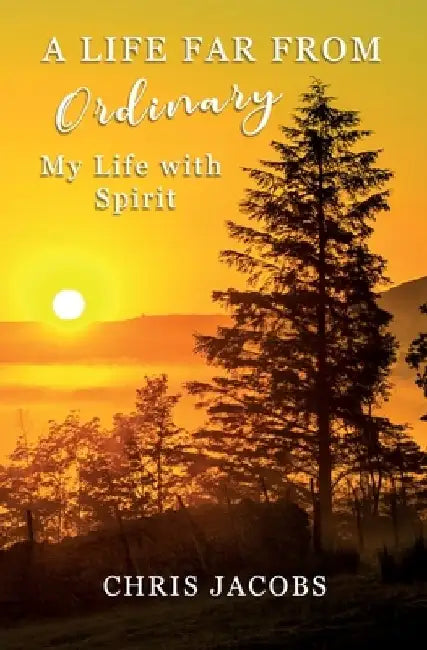 A Life Far From Ordinary: My Life With Spirit by Chris Jacobs