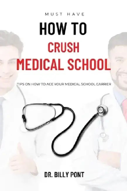 How to Crush Medical School: Tips on How to Ace Your Medical School Carrier by Billy Pont