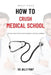 How to Crush Medical School: Tips on How to Ace Your Medical School Carrier by Billy Pont