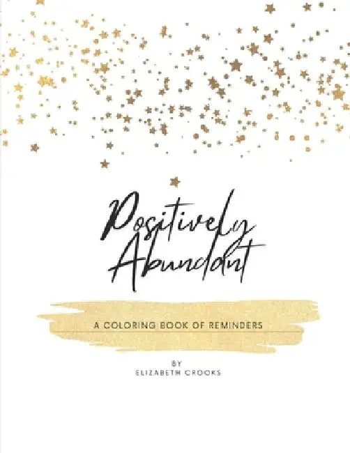 Positively Abundant: A Coloring Book of Reminders by Elizabeth Crooks