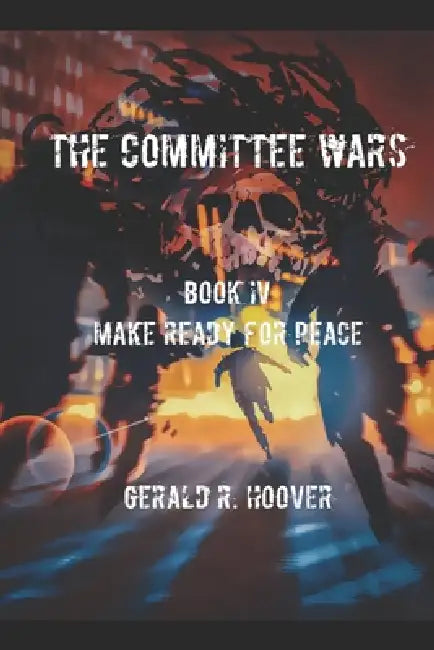 The Committee Wars II: Book IV Make Ready for Peace by Gerald Hoover