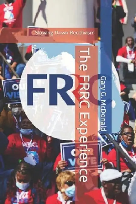 The FRRC Experience: Slowing Down Recidivism by Gary G. McDonald