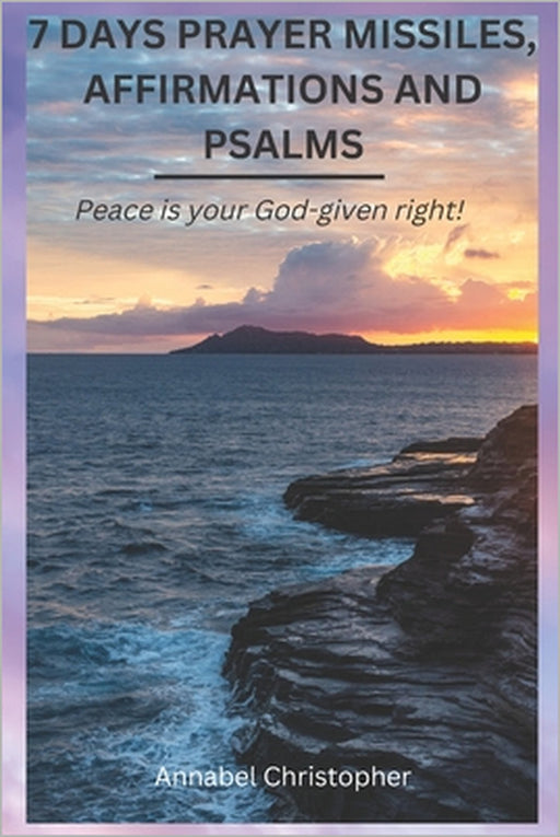 7 Days Prayer Missiles, Affirmations and Psalms: Peace is your God-given right! by Annabel Christopher