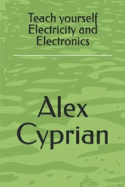 Teach yourself Electricity and Electronics by Alex Cyprian
