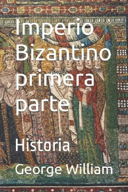 Imperio Bizantino primera parte: Historia by George William