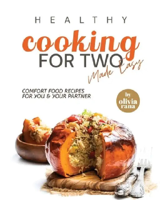 Healthy Cooking for Two Made Easy: Comfort Food Recipes for You & Your Partner by Olivia Rana