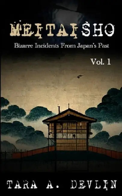 Meitaisho: Bizarre Incidents From Japan's Past: Volume One by Tara a. Devlin