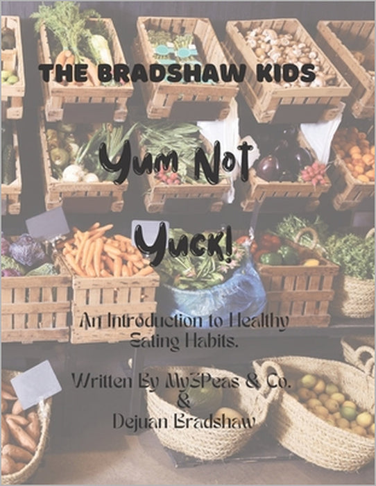 The Bradshaw Kids: Yum Not Yuck! by Dejuan Bradshaw, My3peas &. Co