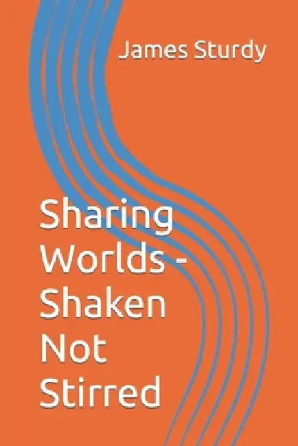 Sharing Worlds - Shaken Not Stirred by James Sturdy