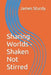 Sharing Worlds - Shaken Not Stirred by James Sturdy