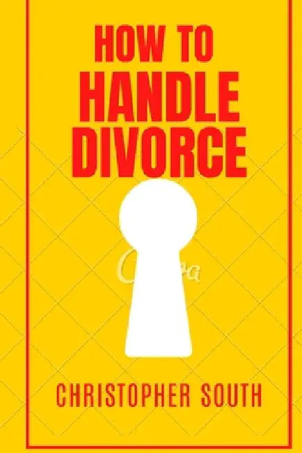 How to handle divorce: The effective methods on how to handle divorce by Christopher South