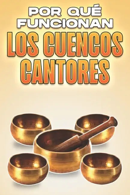 POR QUÉ FUNCIONAN LOS CUENCOS Cantores: Por qué funciona la medicina alternativa #14 by Sherry Lee