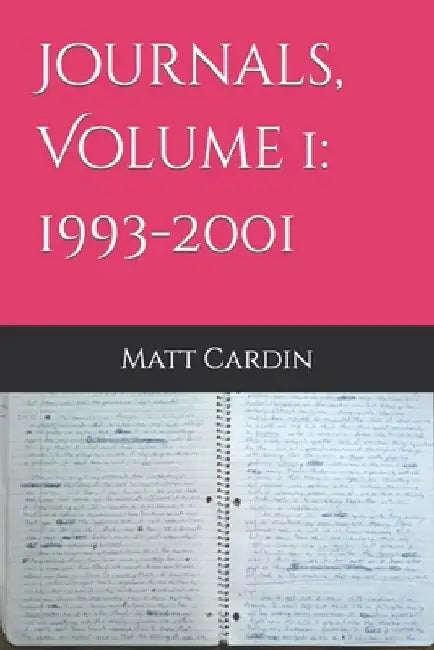 Journals, Volume 1: 1993-2001 by Matt Cardin