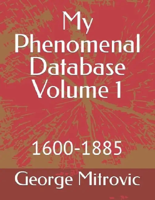 My Phenomenal Database Volume 1: 1600-1885 by George Mitrovic