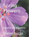 Spring Flowers: Volume 120 Bountiful by Daniel Lucas