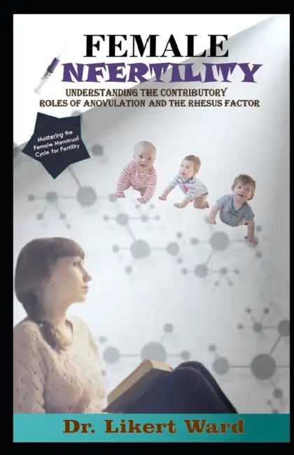 Female Infertility: Understanding the Contributory Roles of Anovulation and the Rhesus Factor by Likert Ward