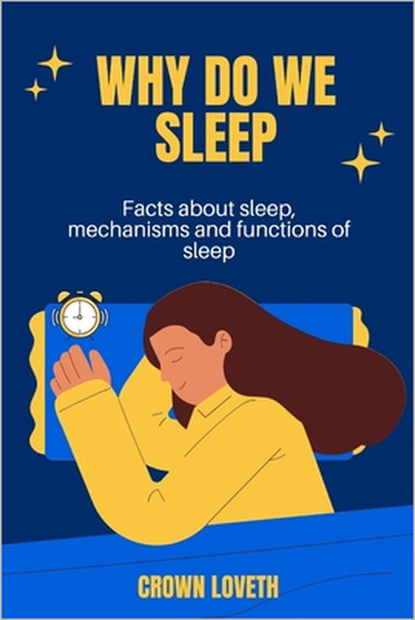 Why do we sleep: Facts about sleep, mechanisms and functions of sleep by Crown Loveth